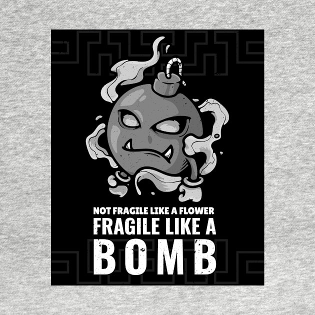 Not Fragile Like A Flower Fragile Like A Bomb by lildoodleTees